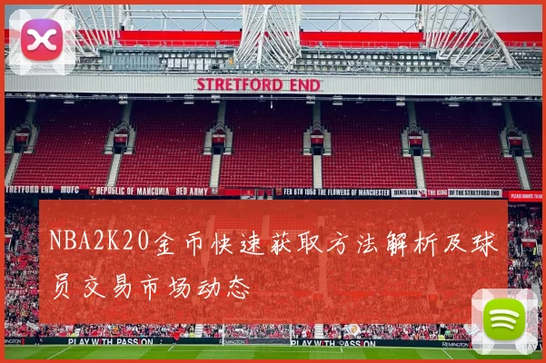 NBA2K20金币快速获取方法解析及球员交易市场动态