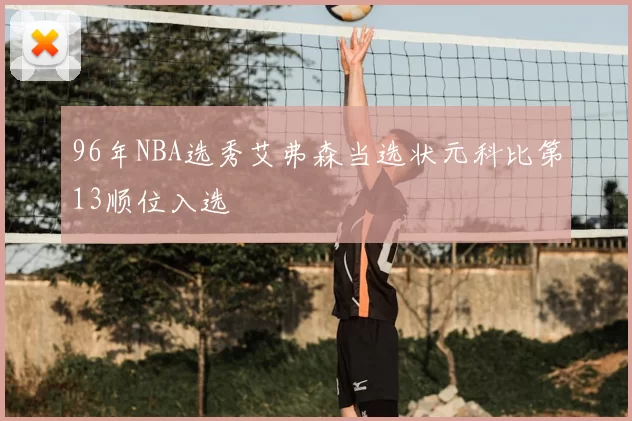 96年NBA选秀艾弗森当选状元科比第13顺位入选