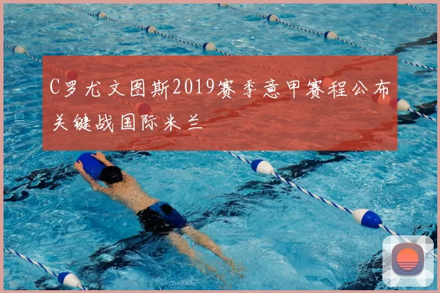 C罗尤文图斯2019赛季意甲赛程公布关键战国际米兰