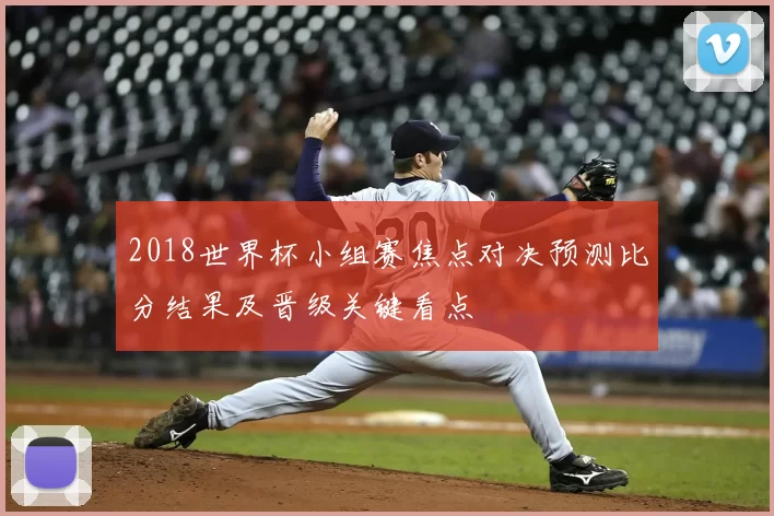 2018世界杯小组赛焦点对决预测比分结果及晋级关键看点