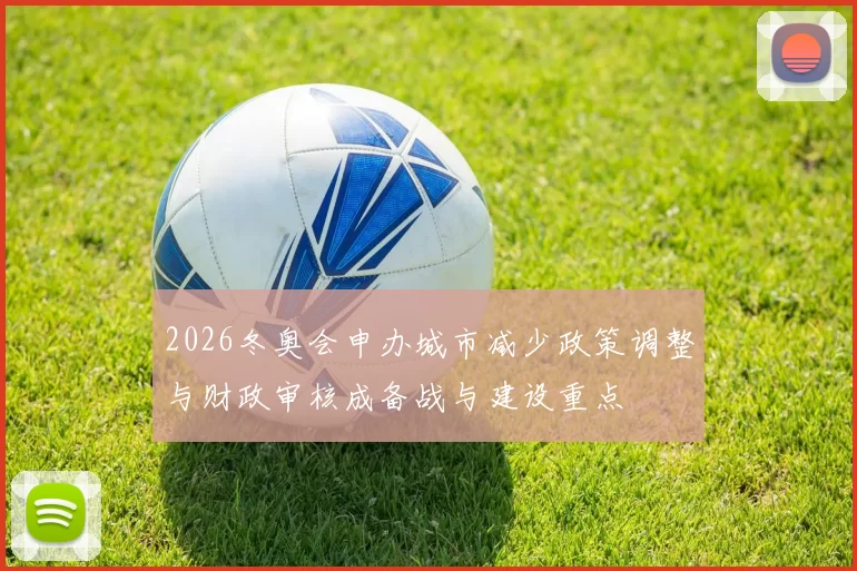 2026冬奥会申办城市减少政策调整与财政审核成备战与建设重点