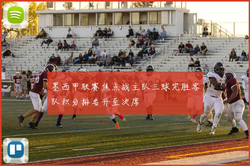 墨西甲联赛焦点战主队三球完胜客队积分排名升至次席