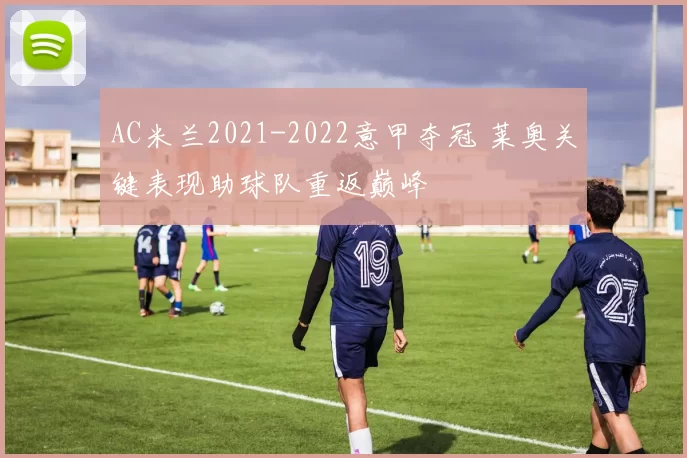 AC米兰2021-2022意甲夺冠 莱奥关键表现助球队重返巅峰