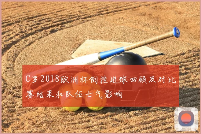 C罗2018欧洲杯倒挂进球回顾及对比赛结果和队伍士气影响