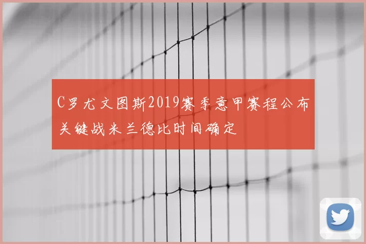 C罗尤文图斯2019赛季意甲赛程公布关键战米兰德比时间确定
